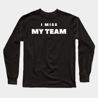 I MISS MY TEAM Long Sleeve T-Shirt